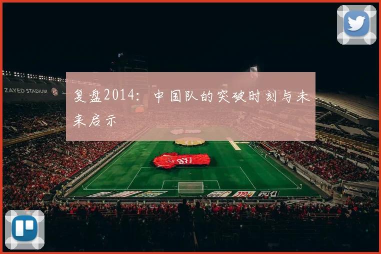复盘2014：中国队的突破时刻与未来启示