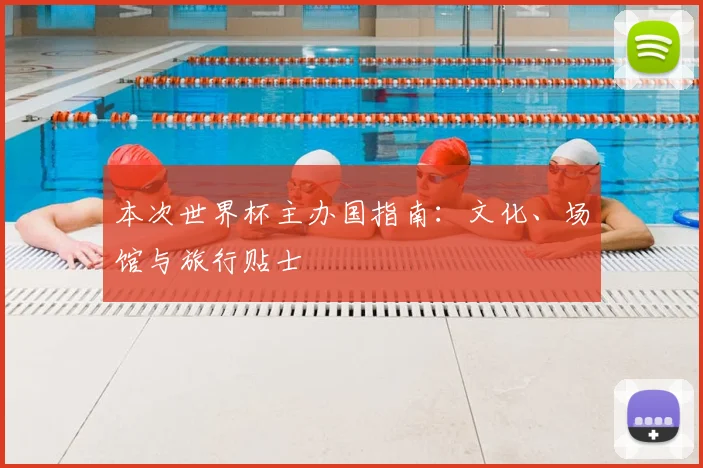 本次世界杯主办国指南：文化、场馆与旅行贴士
